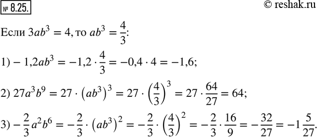 Изображение 8.25. Значения переменных a и b таковы, что 3ab^3 = 4. Найдите значение выражения:1)-1,2ab^3;  2) 27a^3 b^9;  3)-2/3 a^2 b^6.  ...
